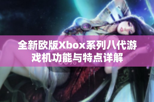 全新欧版Xbox系列八代游戏机功能与特点详解