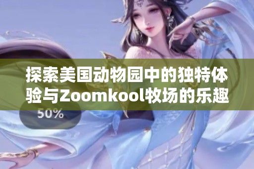 探索美国动物园中的独特体验与Zoomkool牧场的乐趣