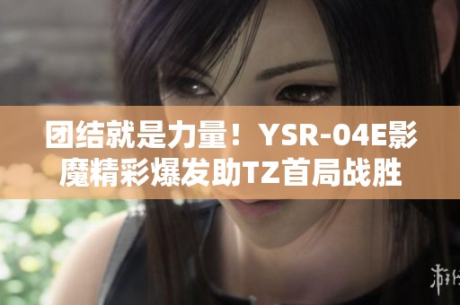 团结就是力量！YSR-04E影魔精彩爆发助TZ首局战胜Falco