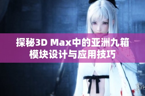 探秘3D Max中的亚洲九箱模块设计与应用技巧