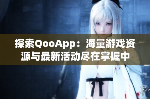 探索QooApp：海量游戏资源与最新活动尽在掌握中