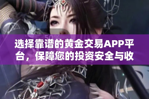 选择靠谱的黄金交易APP平台，保障您的投资安全与收益