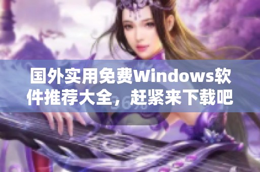 国外实用免费Windows软件推荐大全，赶紧来下载吧