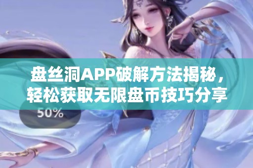 盘丝洞APP破解方法揭秘，轻松获取无限盘币技巧分享