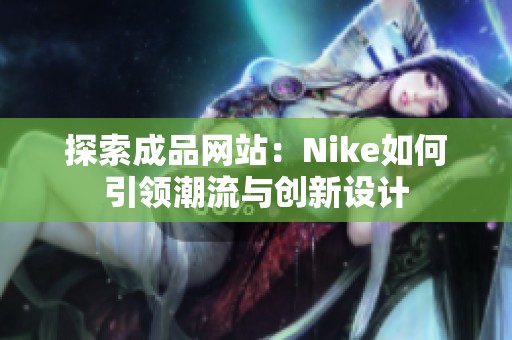 探索成品网站：Nike如何引领潮流与创新设计