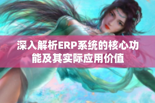 深入解析ERP系统的核心功能及其实际应用价值