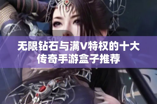 无限钻石与满V特权的十大传奇手游盒子推荐