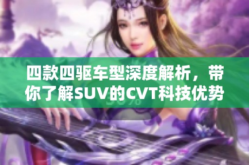 四款四驱车型深度解析，带你了解SUV的CVT科技优势