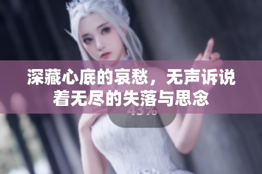 深藏心底的哀愁，无声诉说着无尽的失落与思念