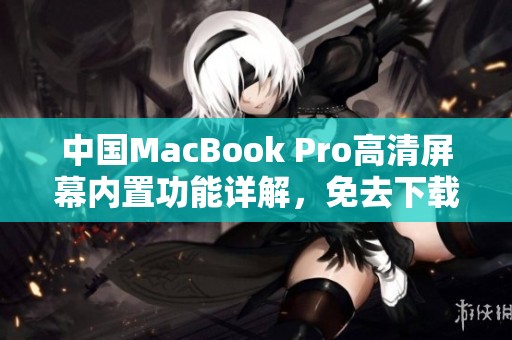 中国MacBook Pro高清屏幕内置功能详解，免去下载烦恼