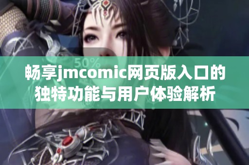 畅享jmcomic网页版入口的独特功能与用户体验解析