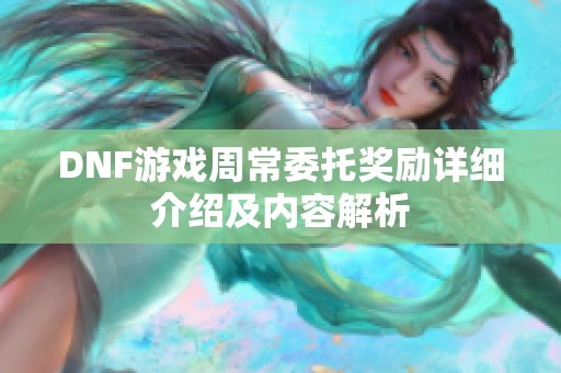 DNF游戏周常委托奖励详细介绍及内容解析