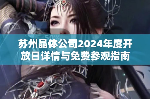 苏州晶体公司2024年度开放日详情与免费参观指南