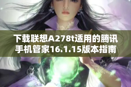 下载联想A278t适用的腾讯手机管家16.1.15版本指南