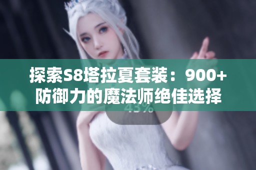 探索S8塔拉夏套装：900+防御力的魔法师绝佳选择