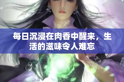 每日沉浸在肉香中醒来，生活的滋味令人难忘