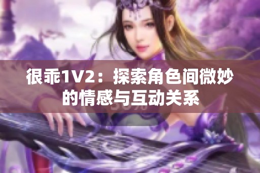 很乖1V2：探索角色间微妙的情感与互动关系