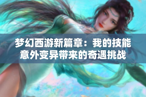 梦幻西游新篇章：我的技能意外变异带来的奇遇挑战