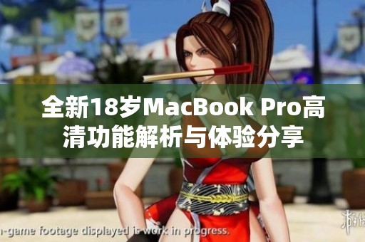 全新18岁MacBook Pro高清功能解析与体验分享