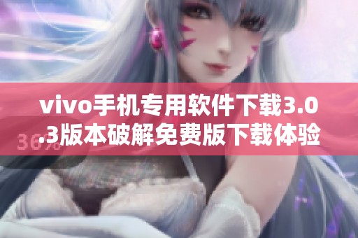 vivo手机专用软件下载3.0.3版本破解免费版下载体验