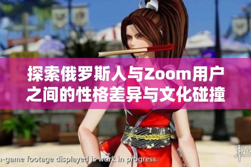 探索俄罗斯人与Zoom用户之间的性格差异与文化碰撞