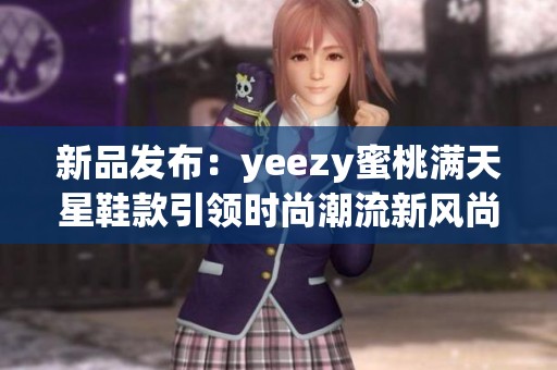 新品发布：yeezy蜜桃满天星鞋款引领时尚潮流新风尚