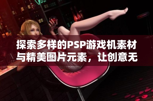 探索多样的PSP游戏机素材与精美图片元素，让创意无限延伸