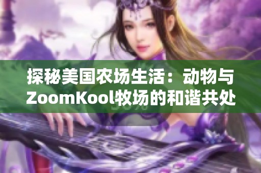 探秘美国农场生活：动物与ZoomKool牧场的和谐共处