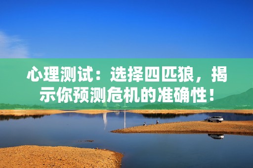 心理测试：选择四匹狼，揭示你预测危机的准确性！