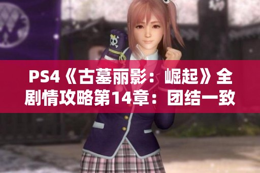 PS4《古墓丽影：崛起》全剧情攻略第14章：团结一致击败敌人挑战！