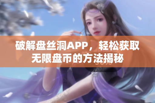 破解盘丝洞APP，轻松获取无限盘币的方法揭秘