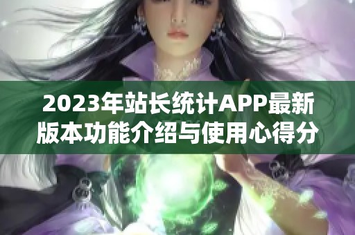 2023年站长统计APP最新版本功能介绍与使用心得分享