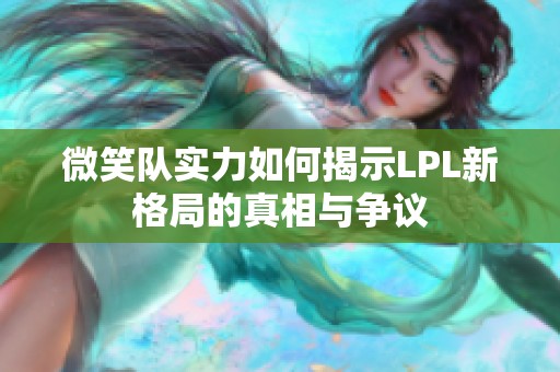 微笑队实力如何揭示LPL新格局的真相与争议