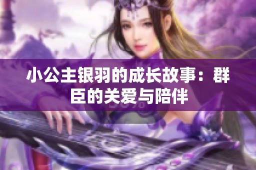 小公主银羽的成长故事：群臣的关爱与陪伴