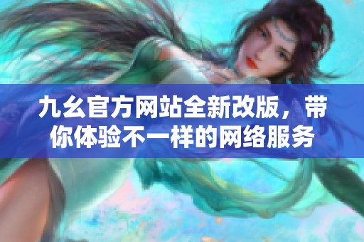 九幺官方网站全新改版，带你体验不一样的网络服务