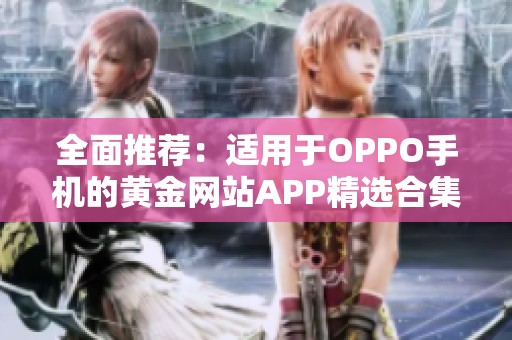 全面推荐：适用于OPPO手机的黄金网站APP精选合集