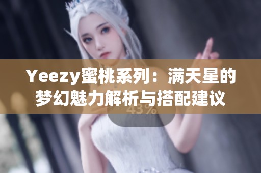 Yeezy蜜桃系列：满天星的梦幻魅力解析与搭配建议