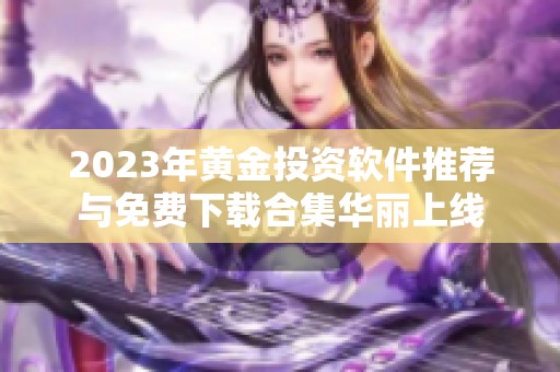 2023年黄金投资软件推荐与免费下载合集华丽上线