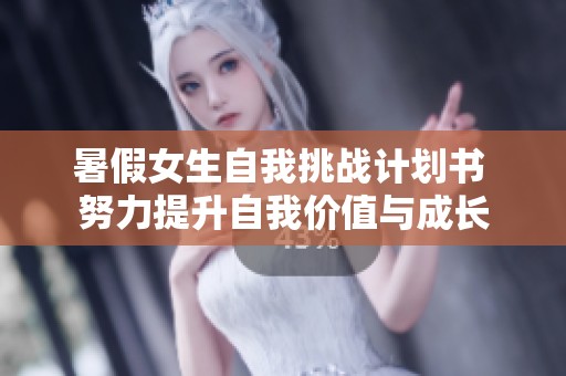 暑假女生自我挑战计划书 努力提升自我价值与成长