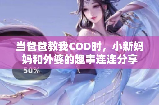 当爸爸教我COD时，小新妈妈和外婆的趣事连连分享