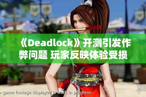 《Deadlock》开测引发作弊问题 玩家反映体验受损