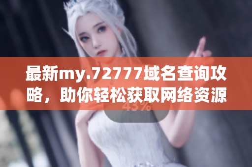 最新my.72777域名查询攻略，助你轻松获取网络资源