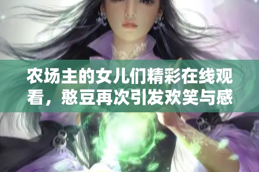 农场主的女儿们精彩在线观看，憨豆再次引发欢笑与感动