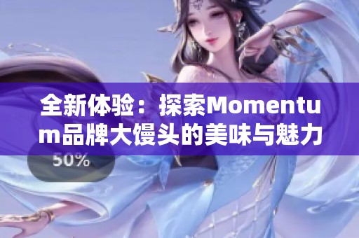 全新体验：探索Momentum品牌大馒头的美味与魅力