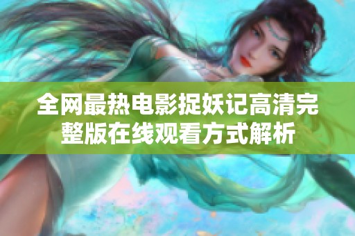 全网最热电影捉妖记高清完整版在线观看方式解析