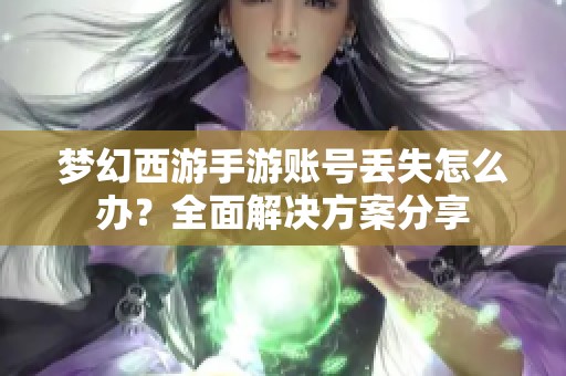 梦幻西游手游账号丢失怎么办？全面解决方案分享