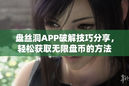 盘丝洞APP破解技巧分享，轻松获取无限盘币的方法