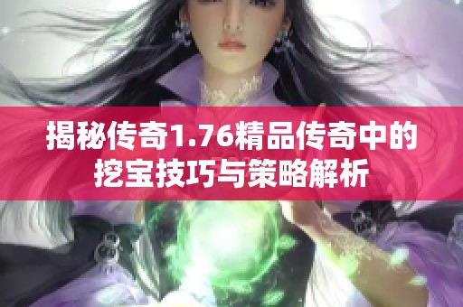 揭秘传奇1.76精品传奇中的挖宝技巧与策略解析