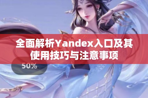 全面解析Yandex入口及其使用技巧与注意事项