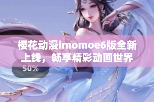 樱花动漫imomoe6版全新上线，畅享精彩动画世界